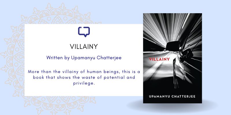 featured image for the book review of Upamanyu Chatterjee's Villany. More than the villainy of human beings, this is a book that shows the waste of potential and privilege.