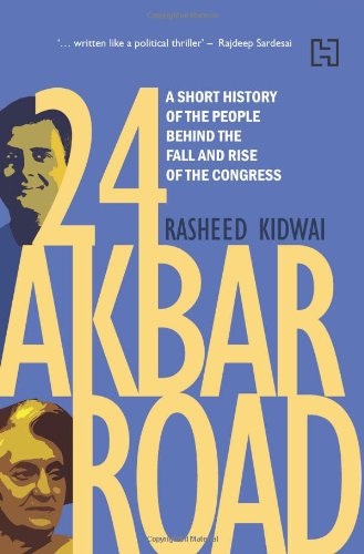 24 Akbar Road: A Short History of the People Behind the Fall and the Rise of the Congress